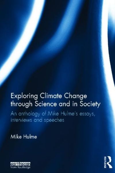 Cover for Hulme, Mike (Kings College London, UK) · Exploring Climate Change through Science and in Society: An anthology of Mike Hulme's essays, interviews and speeches (Hardcover Book) (2013)