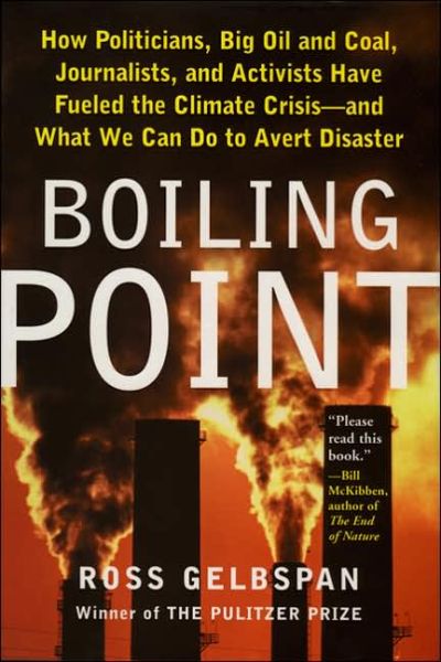 Boiling Point: How Politicians, Big Oil and Coal, Journalists, and Activists Have Fueled a Climate Crisis - and What We Can Do to Avert Disaster - Ross Gelbspan - Books - The Perseus Books Group - 9780465027620 - November 8, 2005