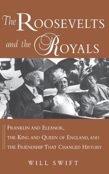 The Roosevelts and the Royals: Franklin and Eleanor, the King and Queen of England, and the Friendship That Changed History - Will Swift - Bøker - Wiley - 9780471459620 - 21. juni 2004