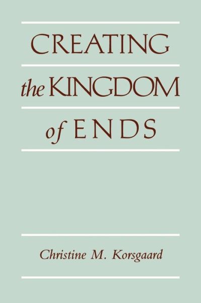 Cover for Korsgaard, Christine M. (Harvard University, Massachusetts) · Creating the Kingdom of Ends (Paperback Book) (1996)