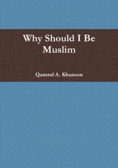 Why Should I Be Muslim - Qamrul Khanson - Livros - Lulu Press, Inc. - 9780557340620 - 3 de março de 2010