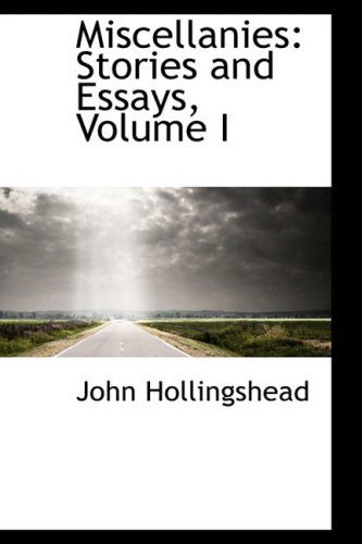 Miscellanies: Stories and Essays, Volume I - John Hollingshead - Książki - BiblioLife - 9780559362620 - 15 października 2008