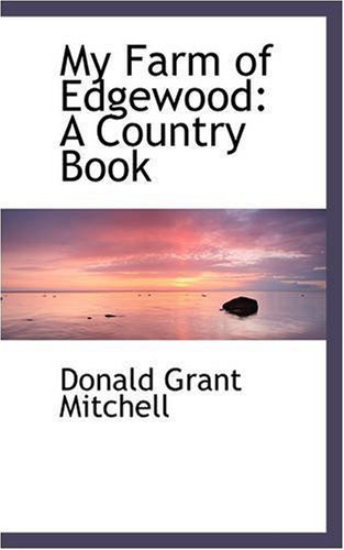 My Farm of Edgewood: a Country Book - Donald Grant Mitchell - Bøger - BiblioLife - 9780559528620 - 14. november 2008