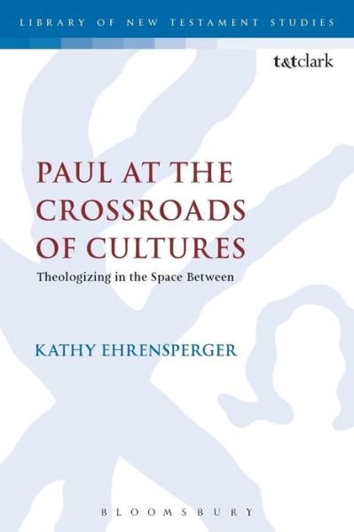 Cover for Ehrensperger, Dr. Kathy (University of Potsdam, Germany) · Paul at the Crossroads of Cultures: Theologizing in the Space Between - The Library of New Testament Studies (Pocketbok) (2015)