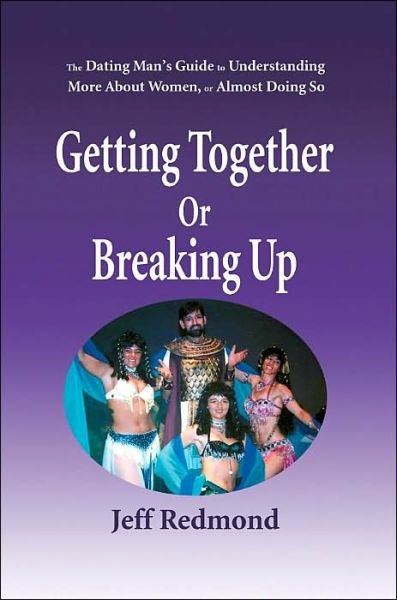 Cover for Jeffrey Redmond · Getting Together or Breaking Up: the Dating Man's Guide to Understanding More About Women, or Almost Doing So (Taschenbuch) (2000)