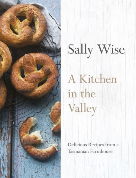Cover for Sally Wise · A Kitchen in the Valley: Delicious Recipes from a Tasmanian Farmhouse (Hardcover Book) (2016)