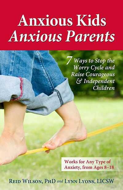 Cover for Wilson, Reid, Phd. · Anxious Kids, Anxious Parents: 7 Ways to Stop the Worry Cycle and Raise Courageous and Independent Children (Paperback Book) (2013)