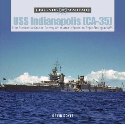 Cover for David Doyle · USS Indianapolis (CA-35): From Presidential Cruiser, to Delivery of the Atomic Bombs, to Tragic Sinking? in WWII - Legends of Warfare: Naval (Hardcover Book) (2021)