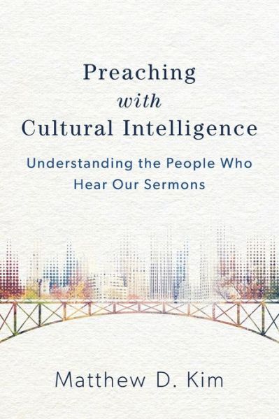 Cover for Matthew D. Kim · Preaching with Cultural Intelligence – Understanding the People Who Hear Our Sermons (Paperback Book) (2017)