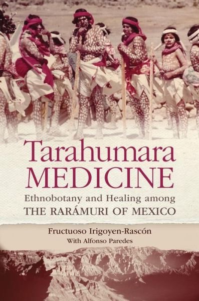 Cover for Fructuoso Irigoyen-Rascon · Tarahumara Medicine: Ethnobotany and Healing among the Raramuri of Mexico (Paperback Bog) (2016)