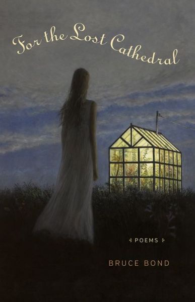 For the Lost Cathedral: Poems - Bruce Bond - Books - Louisiana State University Press - 9780807159620 - April 6, 2015