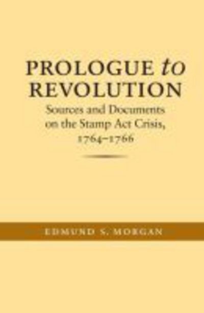 Cover for Edmund S. Morgan · Prologue to Revolution: Sources and Documents on the Stamp Act Crisis, 1764-1766 - Published for the Omohundro Institute of Early American History and Culture, Williamsburg, Virginia (Hardcover bog) (1959)