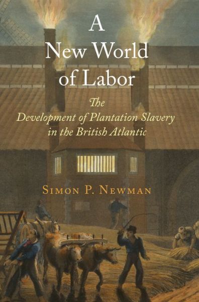 Cover for Simon P. Newman · A New World of Labor: The Development of Plantation Slavery in the British Atlantic - The Early Modern Americas (Paperback Book) (2016)