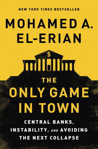 Cover for Mohamed A. El-Erian · The Only Game in Town: Central Banks, Instability, and Avoiding the Next Collapse (Hardcover Book) (2016)