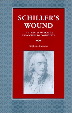 Cover for Stephanie Barbe Hammer · Schiller's Wound: the Theater of Trauma from Crisis to Commodity (Kritik: German Literary Theory and Cultural Studies Series) (Hardcover Book) (2001)