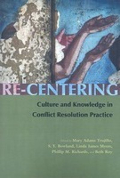 Mary Adams Trujillo · Re-Centering Culture and Knowledge in Conflict Resolution Practice - Syracuse Studies on Peace and Conflict Resolution (Paperback Book) (2008)