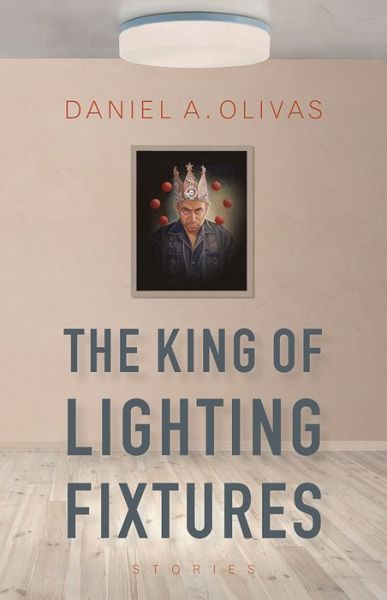 Cover for Daniel A. Olivas · The King of Lighting Fixtures: Stories - Camino del Sol (Paperback Book) (2017)