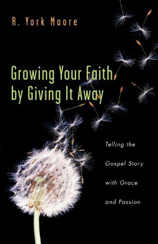 Cover for R. York Moore · Growing Your Faith by Giving It Away - Telling the Gospel Story with Grace and Passion (Paperback Book) (2005)