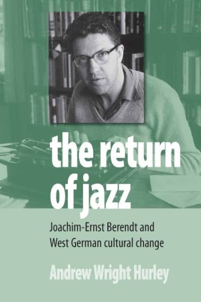Cover for Andrew Wright Hurley · The Return of Jazz: Joachim-Ernst Berendt and West German Cultural Change (Paperback Bog) (2011)