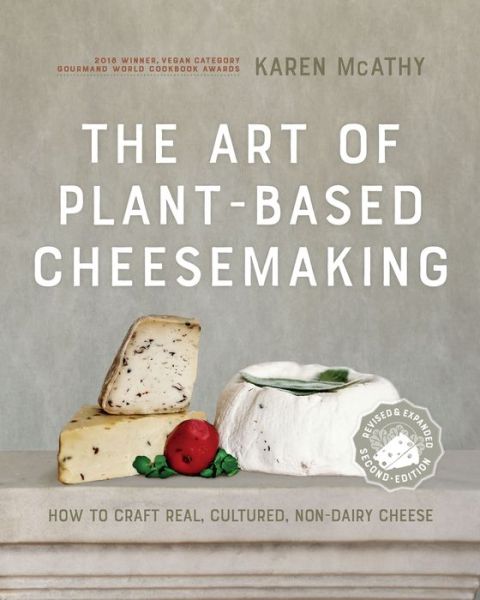 Cover for Karen McAthy · The Art of Plant-Based Cheesemaking, Second Edition: How to Craft Real, Cultured, Non-Dairy Cheese (Inbunden Bok) [Revised and Expanded edition] (2021)