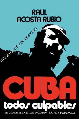 Cover for Raul Acosta Rubio · Cuba: Todos Culpables (Lo Que No Se Sabe Del Dictador Batista Y Su Epoca - Relato De Un Testigo) (Spanish Edition) (Paperback Book) [Spanish edition] (1977)