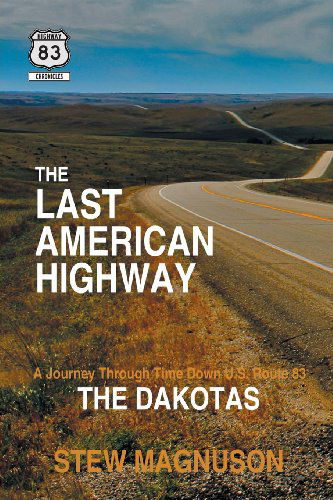 Cover for Stew Magnuson · The Last American Highway: a Journey Through Time Down U.s. Route 83: the Dakotas (The Highway 83 Chronicles) (Volume 1) (Paperback Book) [First edition] (2014)