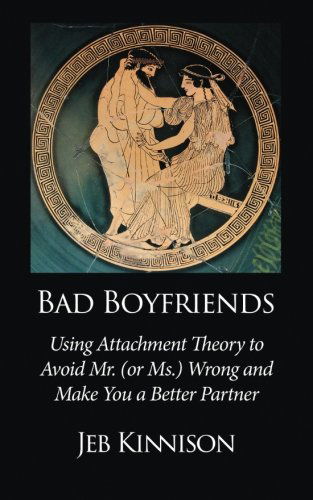 Cover for Jeb Kinnison · Bad Boyfriends: Using Attachment Theory to Avoid Mr. (Or Ms.) Wrong and Make You a Better Partner (Paperback Book) (2014)