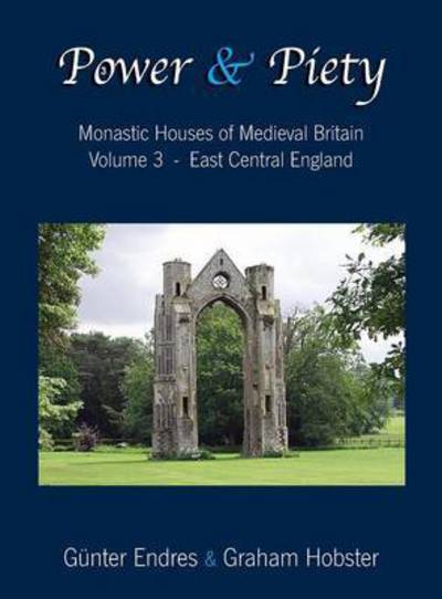 Cover for Gunter Endres · Power and Piety: Monastic Houses of Medieval Britain - Volume 3 - East Central England - Power and Piety (Hardcover Book) (2017)