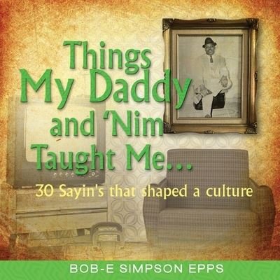 Cover for Bob-E Simpson Epps · Things My Daddy and Nim Taught Me (Paperback Book) (2021)