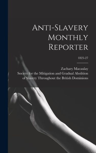 Cover for Zachary 1768-1838 Macaulay · Anti-slavery Monthly Reporter; 1825-27 (Hardcover Book) (2021)