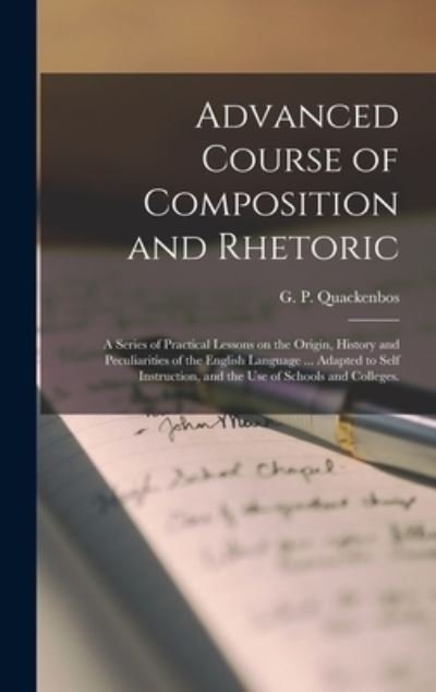 Cover for G P (George Payn) Quackenbos · Advanced Course of Composition and Rhetoric: a Series of Practical Lessons on the Origin, History and Peculiarities of the English Language ... Adapted to Self Instruction, and the Use of Schools and Colleges. (Innbunden bok) (2021)