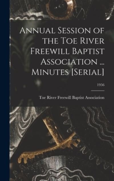 Annual Session of the Toe River Freewill Baptist Association ... Minutes [serial]; 1956 - Toe River Freewill Baptist Association - Libros - Hassell Street Press - 9781013771620 - 9 de septiembre de 2021