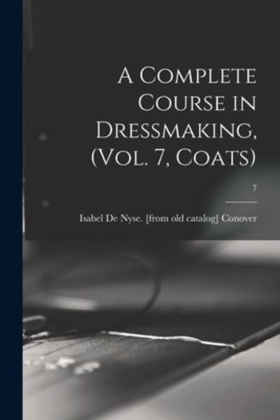 Cover for Isabel De Nyse Conover · A Complete Course in Dressmaking, (Vol. 7, Coats); 7 (Paperback Book) (2021)