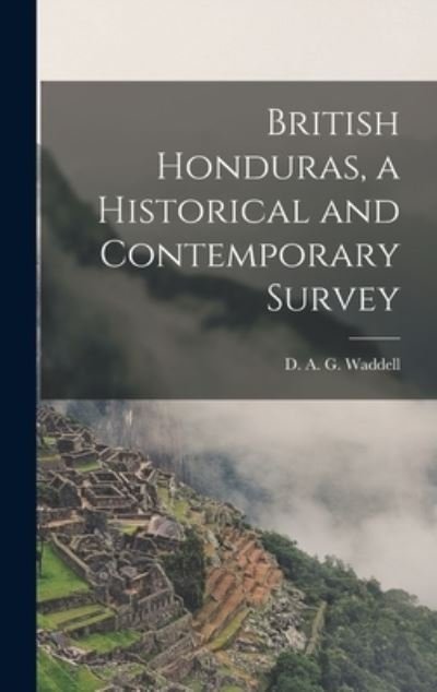 Cover for D A G (David Alan Gilmour) Waddell · British Honduras, a Historical and Contemporary Survey (Hardcover bog) (2021)