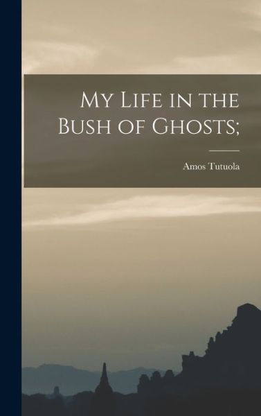 Cover for Amos Tutuola · My Life in the Bush of Ghosts; (Inbunden Bok) (2021)