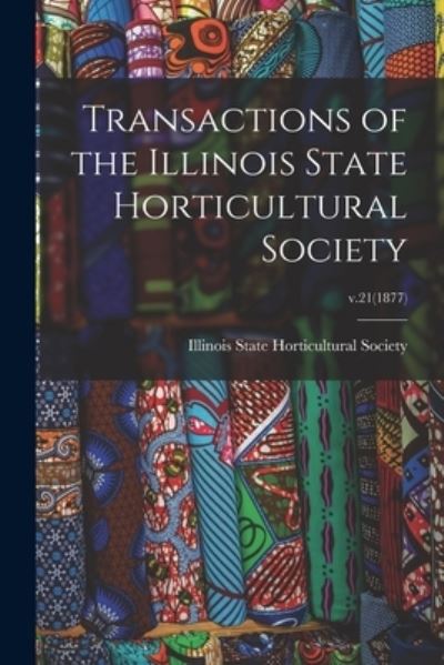 Cover for Illinois State Horticultural Society · Transactions of the Illinois State Horticultural Society; v.21 (1877) (Paperback Book) (2021)