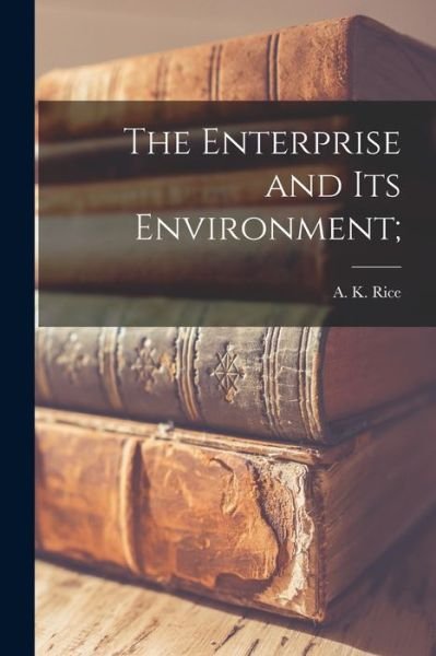 Cover for A K (Albert Kenneth) Rice · The Enterprise and Its Environment; (Pocketbok) (2021)