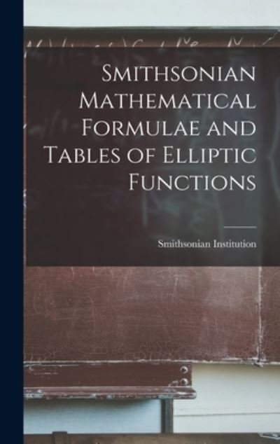 Smithsonian Mathematical Formulae and Tables of Elliptic Functions - Smithsonian Institution - Books - Creative Media Partners, LLC - 9781016316620 - October 27, 2022