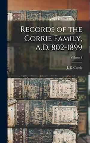 Cover for J. E. (Jessie Elizabeth) B. Corrie · Records of the Corrie Family, A. D. 802-1899; Volume 1 (Book) (2022)