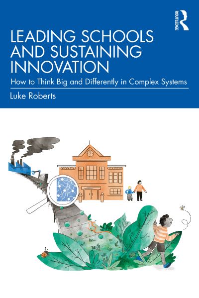 Cover for Luke Roberts · Leading Schools and Sustaining Innovation: How to Think Big and Differently in Complex Systems (Paperback Book) (2023)