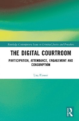 Cover for Flower, Lisa (Lund University, Sweden) · The Digital Courtroom: Participation, Attendance, Engagement and Consumption - Routledge Contemporary Issues in Criminal Justice and Procedure (Hardcover Book) (2025)