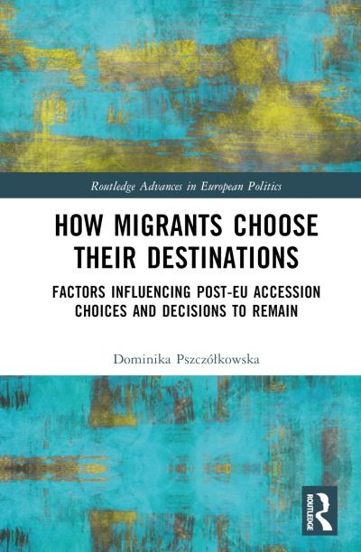 Cover for Pszczolkowska, Dominika (University of Warsaw, Poland) · How Migrants Choose Their Destinations: Factors Influencing Post-EU Accession Choices and Decisions to Remain - Routledge Advances in European Politics (Hardcover Book) (2024)