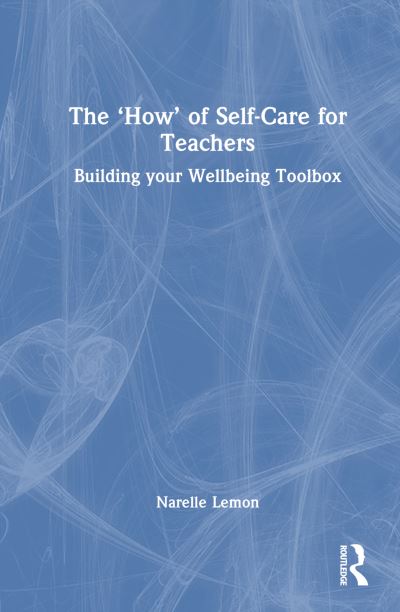 Cover for Lemon, Narelle (Edith Cowan University, Australia) · The ‘How’ of Self-Care for Teachers: Building your Wellbeing Toolbox (Hardcover Book) (2024)