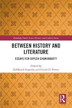 Cover for Between History and Literature: Essays for Dipesh Chakrabarty - Routledge South Asian History and Culture Series (Hardcover Book) (2025)