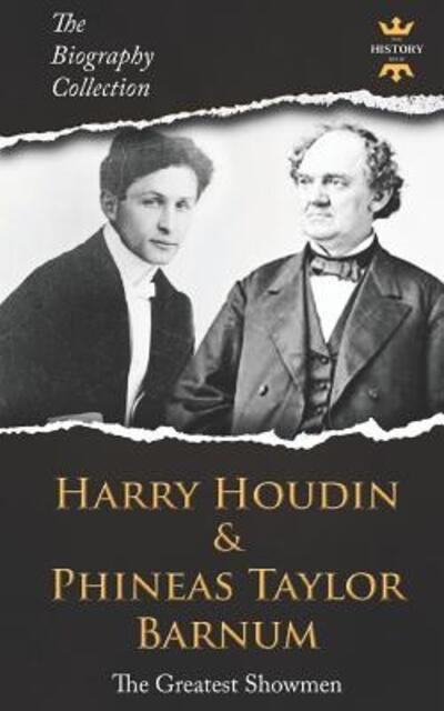HARRY HOUDINI & PHINEAS TAYLOR BARNUM : The Greatest Showmen. The Biography Collection - The History Hour - Books - Independently published - 9781076352620 - July 10, 2019