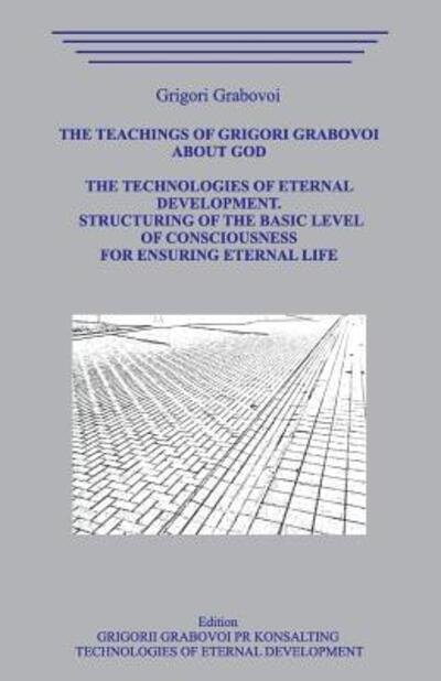 Cover for Grigori Grabovoi · The Teaching of Grigori Grabovoi about God. The Technologiesof Eternal Development. Structuring of the basic level of Consciousness for ensuring eternal life. (Pocketbok) (2019)