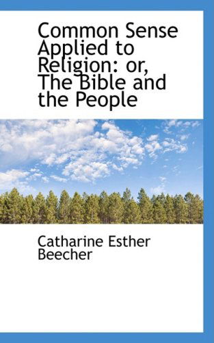 Cover for Catharine Esther Beecher · Common Sense Applied to Religion: Or, the Bible and the People (Hardcover Book) (2009)