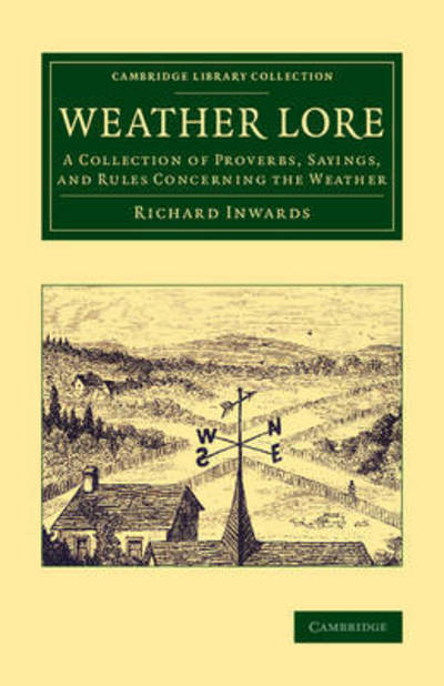 Cover for Richard Inwards · Weather Lore: A Collection of Proverbs, Sayings, and Rules Concerning the Weather - Cambridge Library Collection - Earth Science (Paperback Book) (2014)