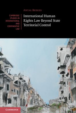 Cover for Berkes, Antal (Brunel University) · International Human Rights Law Beyond State Territorial Control - Cambridge Studies in International and Comparative Law (Hardcover Book) (2021)