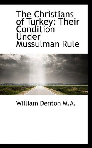 Cover for William Denton · The Christians of Turkey: Their Condition Under Mussulman Rule (Paperback Book) (2009)